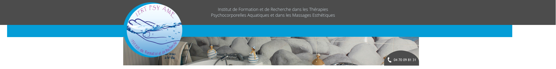 04 70 09 81 31 Institut de Formation et de Recherche dans les Thrapies Psychocorporelles Aquatiques et dans les Massages Esthtiques