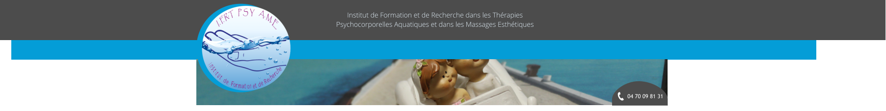 04 70 09 81 31 Institut de Formation et de Recherche dans les Thrapies Psychocorporelles Aquatiques et dans les Massages Esthtiques