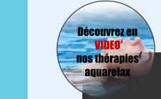 Dcouvrez en VIDEO nos thrapies aquarelax