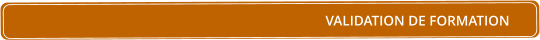 VALIDATION DE FORMATION