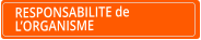 RESPONSABILITE de L’ORGANISME